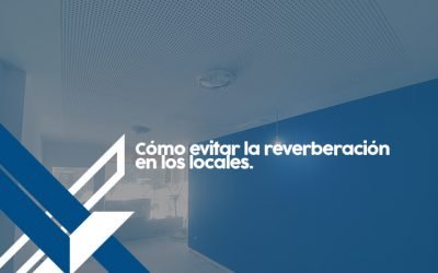 Cómo evitar la reverberación en los locales