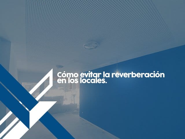 Cómo evitar la reverberación en los locales